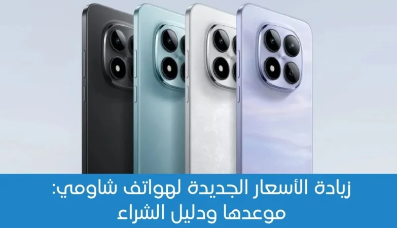 زيادة الأسعار الجديدة لهواتف شاومي موعدها ودليل الشراء
